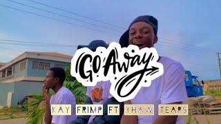 GO AWAY. KAY FRIMP FT YHAW TEARS  Official music video 