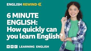 English Rewind - 6 Minute English How quickly can you learn English?