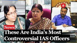 Meet Indias Most Controversial IAS Officers