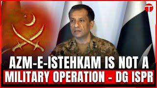 Azm-e-Istehkam is not a military operation but anti-terror campaign DG ISPR