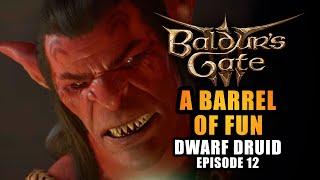 DWARF DRUID  EP12. A BARREL OF FUN  - Baldurs Gate 3 Lets Play