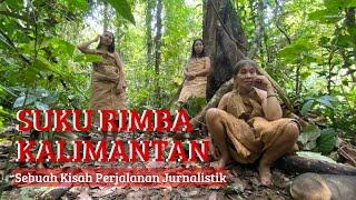 Suku Rimba Terakhir Kalimantan Sebuah Kisah Perjalanan Jurnalistik