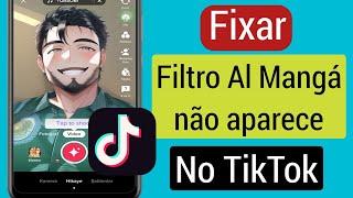 Consertar o filtro Al Manga que não aparece no Tiktok.corrigir Tiktok disponível ou ausente Problema