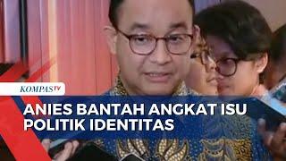 Anies Baswedan soal Isu Politik Identitas Tak Diungkit Saya Ingin Pemilu 2024 Damai