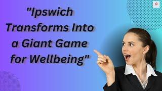 Ipswich Transforms Into a Giant Game for Wellbeing