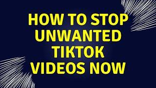 How To Stop Unwanted TikTok Videos Now