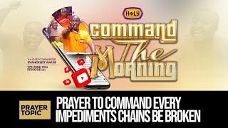 PRAYER TO COMMAND EVERY IMPEDIMENTS CHAINS BE BROKEN  - COMMAND THE MORNING - EP 489  17-06-24