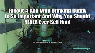 Fallout 4 And Why Drinking Buddy Is So Important And Why You Should NEVER Ever Sell Him