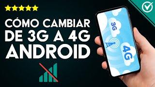 Cómo Cambiar de 3G a 4G en mi Móvil Samsung y en Otros Móviles Android