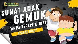 SUNAT ANAK GEMUK TANPA TERAPI & DIET KETAT?  APAKAH BISA? YUK CEK TKP