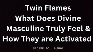 Twin Flames What Does Divine Masculine Truly Feel and How they are Activated on the Journey ️