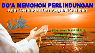 Doa Memohon Perlindungan Diri Agar Terhindar Dari Segala Musibah Marabahaya Diwaktu Pagi & Sore