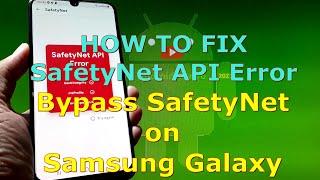 How to Fix SafetyNet API Error and Bypass SafetyNet on Samsung Galaxy