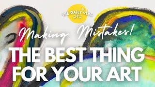 THE BEST THING FOR YOUR ART - making mistakes  - The Dailyish Vlog 292