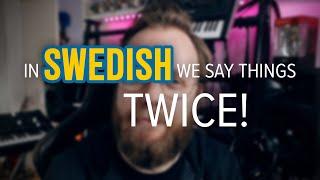 In SWEDISH we say things TWICE