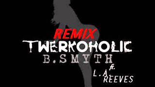 B. Smyth Twerkaholic Remix Cover ft. L.A. Reeves