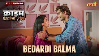 Bedardi Balma  Crime Files  NEW FULL EPISODE  नई कहानी  Ravi Kishan  Ishara