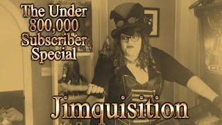 The Under 800000 Subscriber Special The Jimquisition