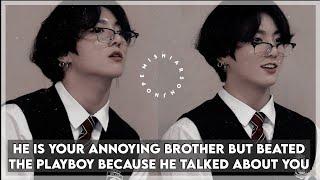 #jungkookff HE IS YOUR ANNOYING BROTHER BUT BEATED THE PLAYBOY BECAUSE HE TALKED ABOUT YOU