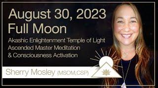 Aug 302023 Full Moon Akashic Enlightenment Temple of Light Ascended Master Consciousness Activation