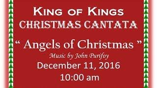 King of Kings Christmas Cantata 2016 - Angels of Christmas