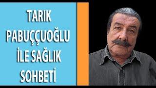 Tarık Pabuççuoğlu İle Sağlık Sohbeti