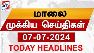 Today Evening Headlines  07 Jul 2024 - மாலை செய்திகள்  Sathiyam TV  6 pm head