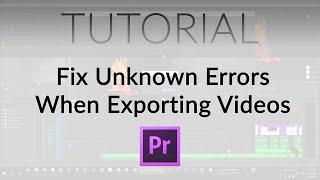 Fix Unknown Errors When Exporting from Premiere Pro