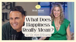 Redefining What Happiness Means w Dr. Kim D’Eramo