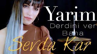 SEVDA KAR  YARİM DERDİNİ VER BANA