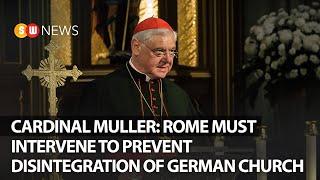 Cardinal Muller Rome must intervene to prevent disintegration of German Church  SW News  265