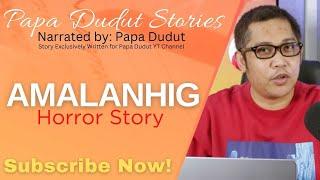 AMALANHIG  BRYAN  PAPA DUDUT STORIES HORROR