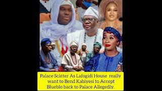 Palace Scàtter As Lafogidi House   want to Bend Kabiyesi to Accept Blueblo back to Palace Allegedly.