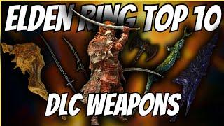Elden Ring  The Top 10 BEST DLC Weapons...