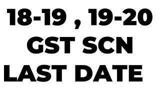 LAST DATE FOR SHOW CAUSE NOTICE FOR FY 18-19 AND 1920  GST SCN UPDATE