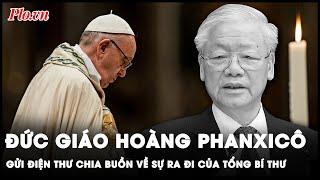 Đức Giáo Hoàng Phanxicô gửi điện thư chia buồn về sự ra đi của Tổng Bí thư Nguyễn Phú Trọng