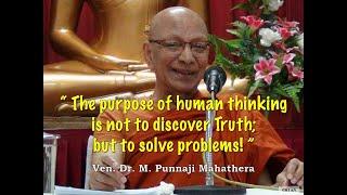 The Purpose of Human Thinking is Not To Discover Truth But To Solve Problems - Bhante Punnaji