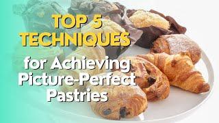 Top 5 Techniques for Achieving Picture-Perfect Pastries
