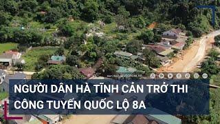 Vì sao người dân cản trở thi công tuyến quốc lộ 8A tại Hà Tĩnh?  VTC Tin mới