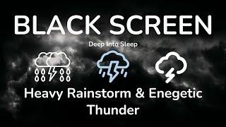 Deep Into Sleep with Heavy Rainstorm & Enegetic Thunder ｜ Black Screen with Rain Sounds For Sleeping