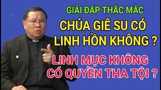 CHÚA GIÊ SU CÓ LINH HỒN KHÔNG  CHA NGUYỄN KHẮC HY GIẢI ĐÁP THẮC MẮC