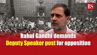 Rahul Gandhi demands Deputy Speaker post for opposition