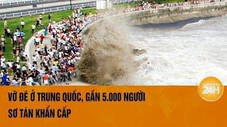 Vỡ đê ở Trung Quốc gần 5.000 sơ tán khẩn cấp