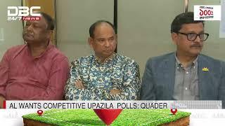 AL wants competitive Upazila  Polls Quader  DBC NEWS