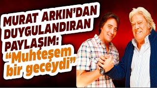 MURAT ARKINDAN DUYGULANDIRAN CÜNEYT ARKIN PAYLAŞIMI NE MUHTEŞEM BİR GECEYDİ