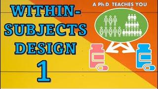 Within-Subjects Design Explained Part 12 A Ph.D. Teaches You