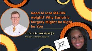 Need to lose major weight? Dr. John Woody Major explains why Bariatric Surgery may be right for you