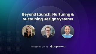 Beyond Launch Nurturing & Sustaining Design Systems — Panel Discussion presented by Supernova