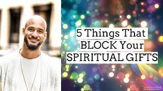 5 Things That BLOCK Your SPIRITUAL GIFTS & How To Re-Align Yourself