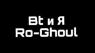 Bt и Я в ро-гульRo-Ghoul на ренджи йомо и котаро омон